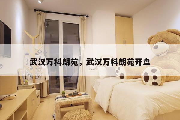 武汉万科朗苑，武汉万科朗苑开盘