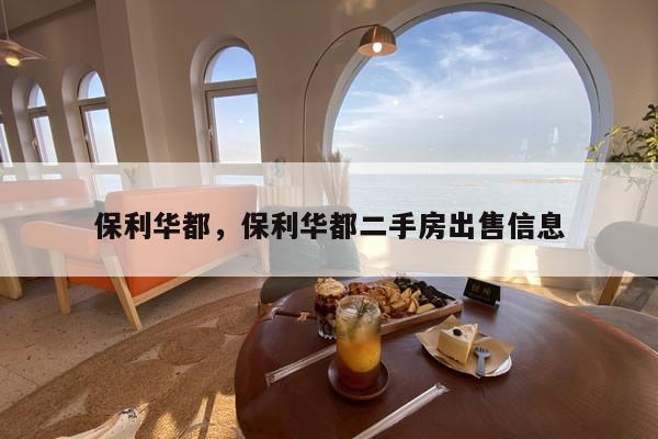 保利华都，保利华都二手房出售信息