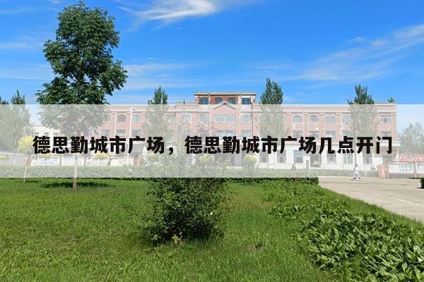 德思勤城市广场，德思勤城市广场几点开门