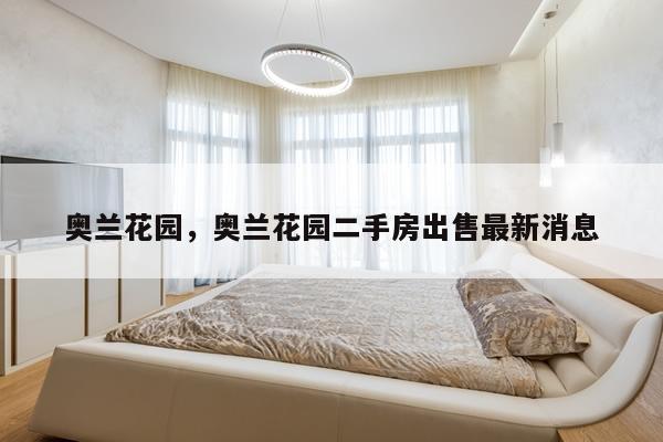奥兰花园，奥兰花园二手房出售最新消息